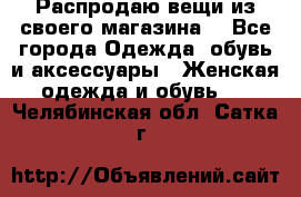 Распродаю вещи из своего магазина  - Все города Одежда, обувь и аксессуары » Женская одежда и обувь   . Челябинская обл.,Сатка г.